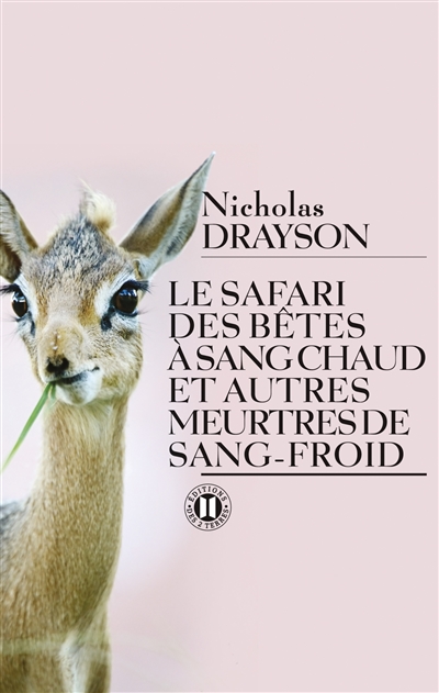Le safari des bêtes à sang chaud et autres meurtres de sang-froid Nicolas Drayson traduit de l'anglais par Johan-Frédérik Hel Guedj