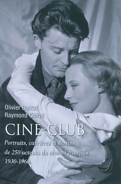 Ciné-club portraits, carrières et destins de 250 acteurs du cinéma français, 1930-1960 Olivier Barrot et Raymond Chirat