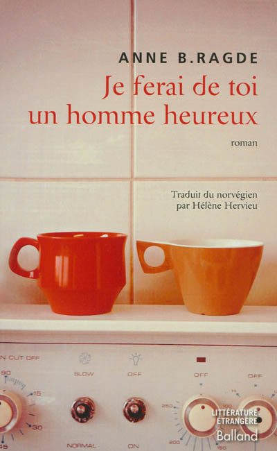 Je ferai de toi un homme heureux roman Anne B. Ragde traduit du norvégien par Hélène Hervieu