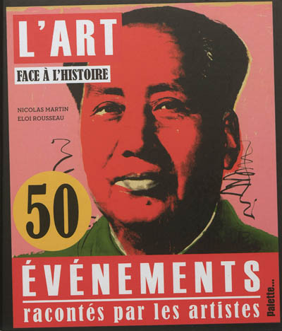L'art face à l'histoire 50 événements racontés par les artistes Nicolas Martin, Éloi Rousseau