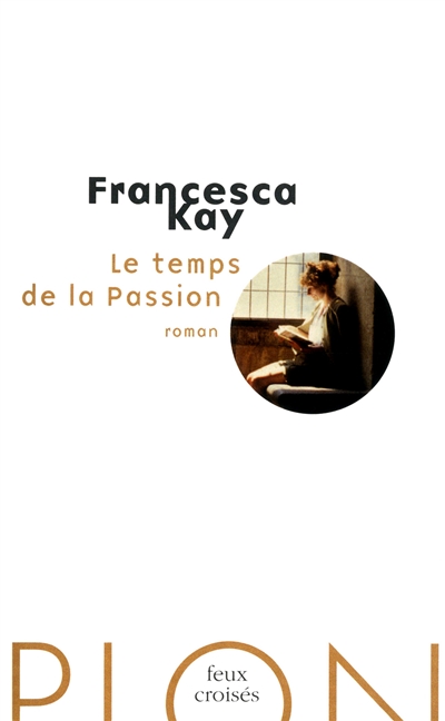 Le temps de la Passion Francesca Kay traduit de l'anglais par Carine Chichereau