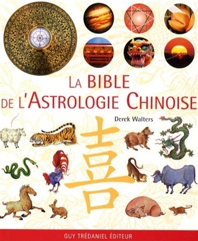 La bible de l'astrologie chinoise Derek Walters [traduit par Antonia Leibovici]