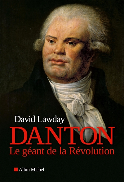 Danton le géant de la Révolution David Lawday traduit de l'anglais par Jean-François Sené