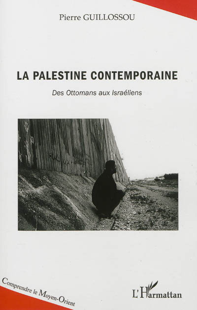 La Palestine contemporaine des Ottomans aux Israéliens Pierre Guillossou
