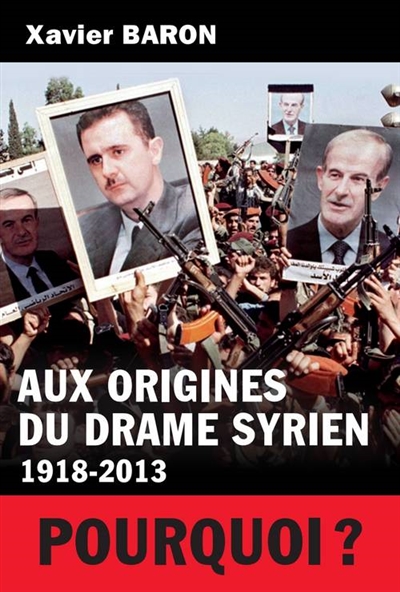 Aux origines du drame syrien (1918-2013) Xavier Baron