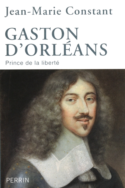 Gaston d'Orléans prince de la liberté Jean-Marie Constant