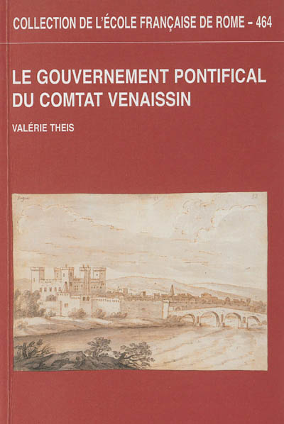 Le gouvernement pontifical du Comtat Venaissin. Vers 1270 - vers 1350 Valérie Theis