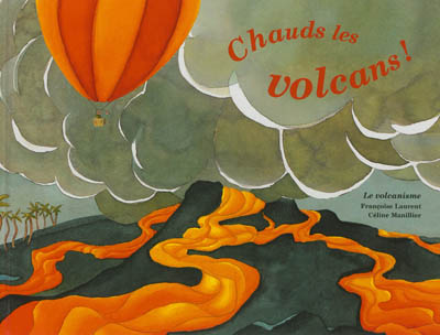 Chauds les volcans ! Le volcanisme Françoise Laurent, Céline Manillier