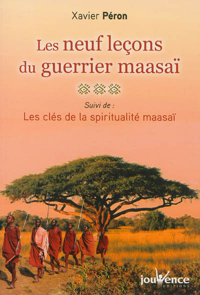 Les neufs leçons du guerrier maasaï Suivi de Les clés de la spiritualité maasaï Xavier Péron
