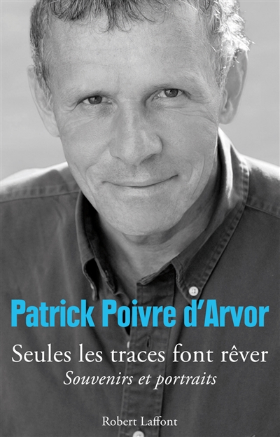 Seules les traces font rêver souvenirs et portraits Patrick Poivre d'Arvor