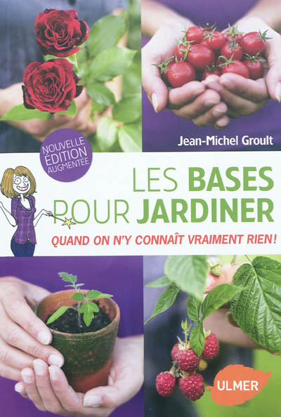 Les bases pour jardiner quand on n'y connaît vraiment rien Jean-Michel Groult
