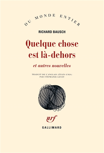Quelque chose est là-dehors et autres nouvelles Richard Bausch traduit de l'anglais (États-Unis) par Stéphanie Levet