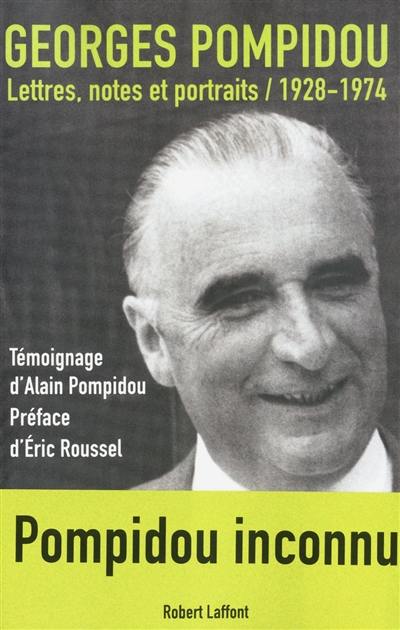 Lettres, notes et portraits, 1928-1974 Georges Pompidou témoignage d'Alain Pompidou préface d'Éric Roussel