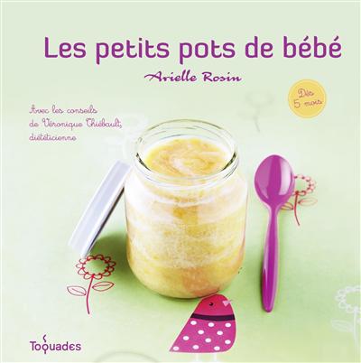 Les petits pots de bébé Arielle Rosin avec les conseils de Véronique Thiébault,... photographies de Julie Mechali stylisme d'Isabelle Guerre