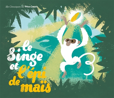 Le singe et l'épi de maïs un conte du Pérou raconté par Nadia Gypteau illustré par Guillaume Plantevin
