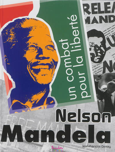 Nelson Mandela un combat pour la liberté Jean-François Demay