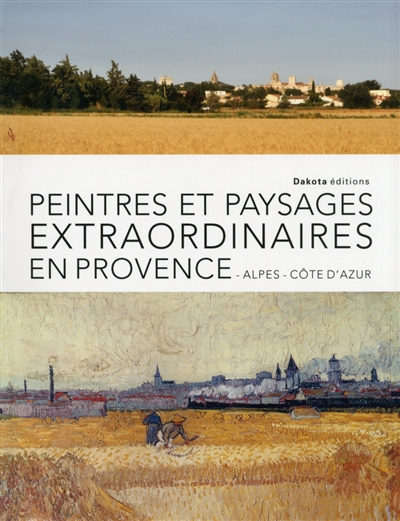 Peintres et paysages extraordinaires de Provence-Alpes-Côte d'Azur Emmanuelle Amiot-Saulnier Collectif