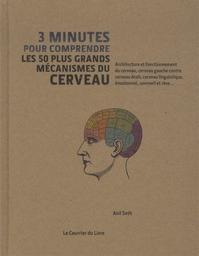 3 minutes pour comprendre les 50 plus grands mécanismes du cerveau sous la direction de Anil Seth préface par Chris Frith [traduit de l'anglais par Antonia Leibovici]
