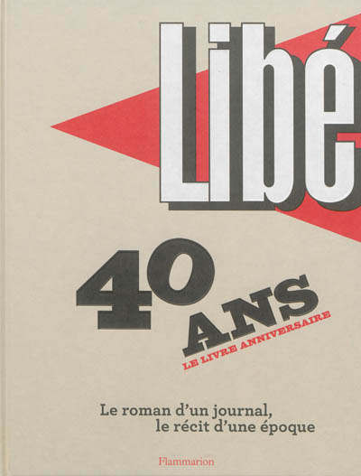 Libération : 40 ans, le livre anniversaire Le roman d'un journal, le récit d'une époque Nicolas Demorand, Robert Maggiori, Pascale Nivelle Gérard Lefort, Collectif