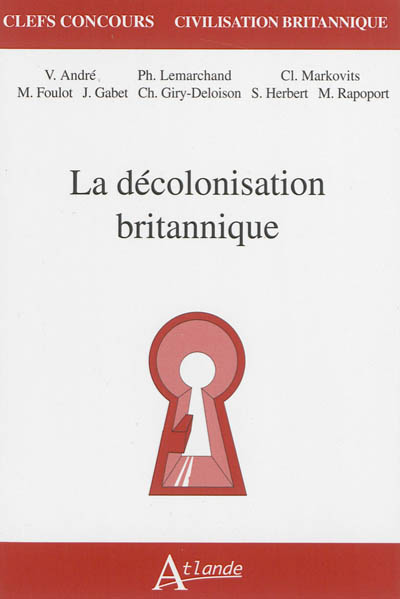 La décolonisation britannique V. André, Ph. Lemarchand, Cl. Markovits... [et al.]
