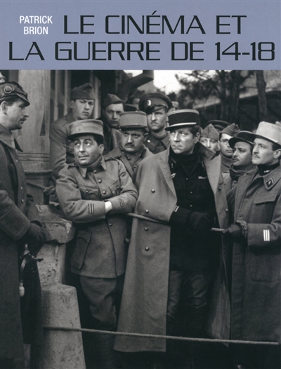 Le cinéma et la guerre de 14-18 Patrick Brion préface de François Cochet