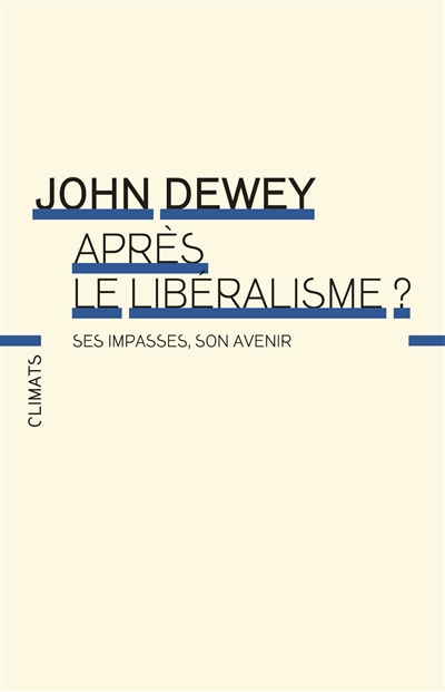 Après le libéralisme ? ses impasses, son avenir John Dewey traduit par Nathalie Ferron présentation et notes par Guillaume Garreta