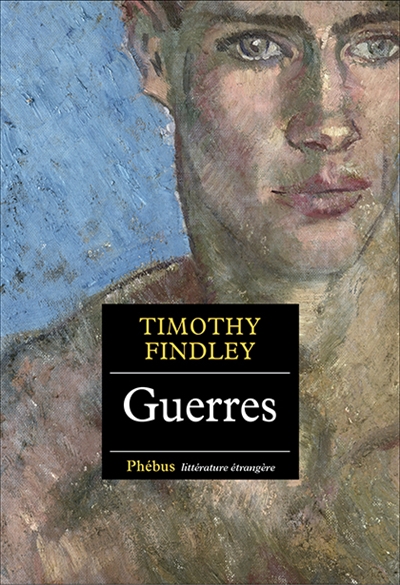 Guerres roman Timothy Findley traduit de l'anglais (Canada) par Éric Diacon préface de Alice Ferney