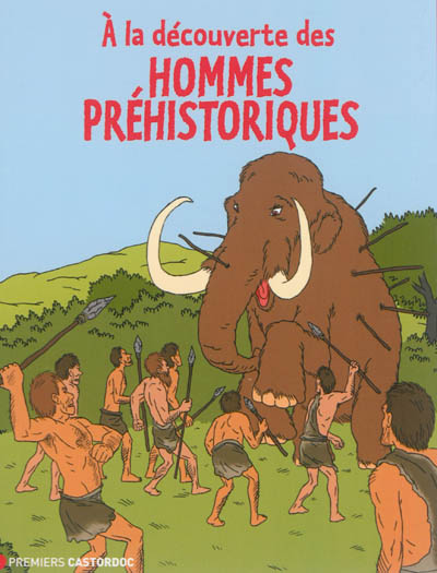 À la découverte des hommes préhistoriques Clara Delpas et Patricia Chairopoulos illustrations de Frantz Duchazeau