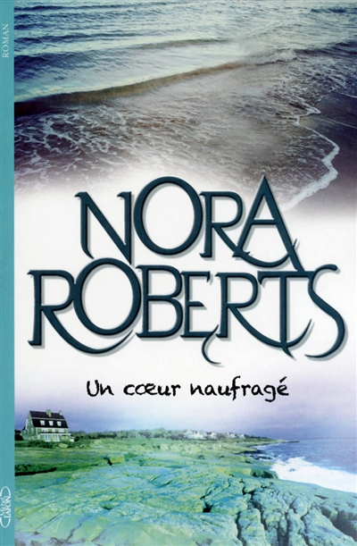 Un coeur naufragé Nora Roberts traduit de l'anglais (États-Unis) par Joëlle Touati
