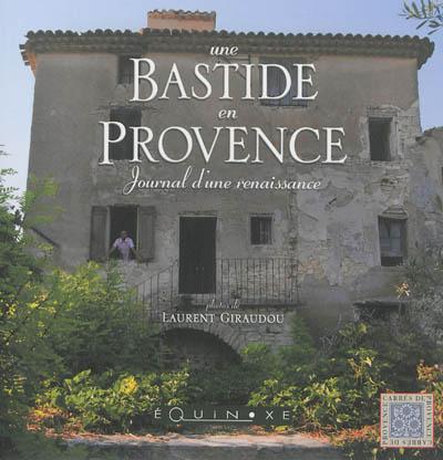 Une bastide en Provence journal d'une renaissance textes et photos, Laurent Giraudou