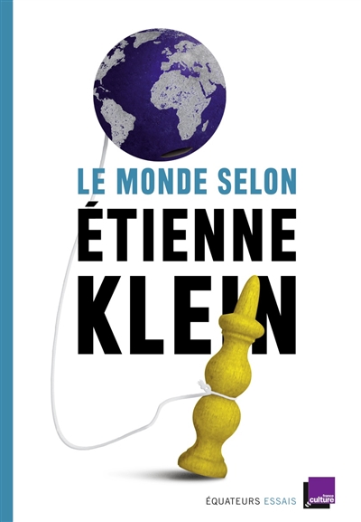 Le monde selon Etienne Klein recueil des chroniques diffusées dans le cadre des "Matins" de France Culture (septembre 2012-mars 2014) Etienne Klein