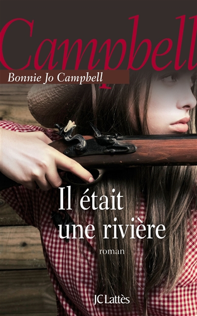 Il était une rivière roman Bonnie Jo Campbell traduit de l'anglais (États-Unis) par Élisabeth Peellaert