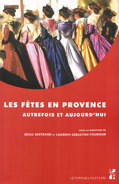 Les fêtes en Provence Autrefois et aujourd hui Régis Bertrand, Laurent Fournier