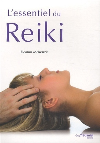L'essentiel du Reiki l'harmonie du corps et de l'esprit grâce à l'énergie thérapeutique du Reiki Eleanor MacKenzie préf. Don Alexander trad. Antonia Leibovici