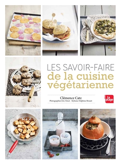 Les savoir-faire de la cuisine végétarienne Clémence Catz photographies, Éric Fénot stylisme, Delphine Brunet