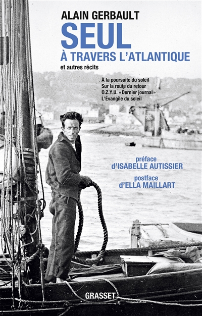 Seul à travers l'Atlantique et autres récits... Alain Gerbault préface d'Isabelle Autissier postface d'Ella Maillart