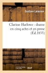 Clarisse Harlowe drame en cinq actes et en prose par M. Dinaux [J.-F. Beudin, P.-P. Goubaux et G. Lemoine]