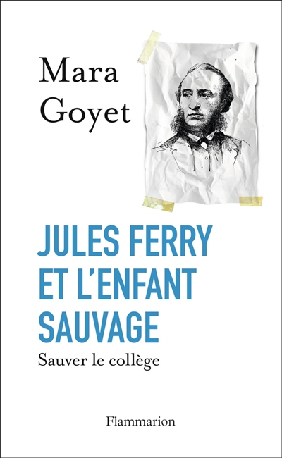 Jules Ferry et l'enfant sauvage Sauver le collège Mara Goyet