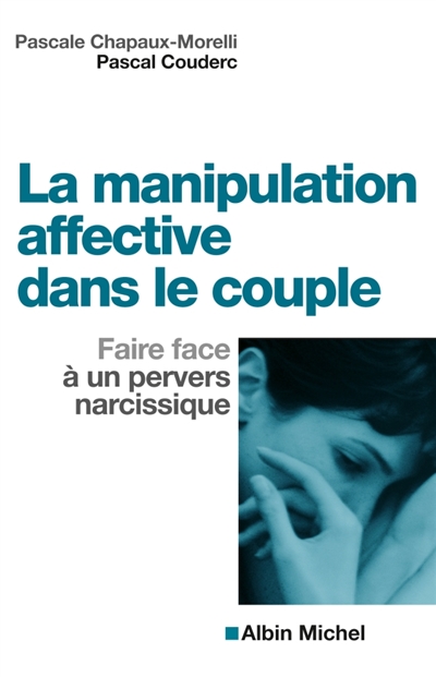 La manipulation affective dans le couple faire face à un pervers narcissique Pascale Chapaux-Morelli, Pascal Couderc