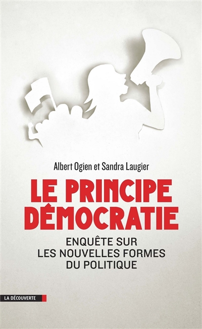 Le principe démocratie Enquête sur les nouvelles formes du politique Albert Ogien, Sandra Laugier