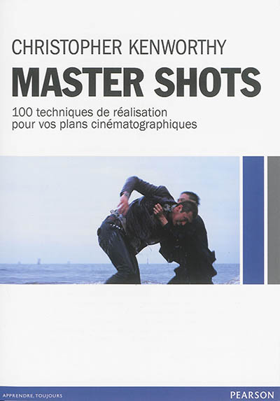 Master shots 100 techniques de réalisation pour vos plans cinématographiques Christopher Kenworthy [traduit par Philip Escartin]