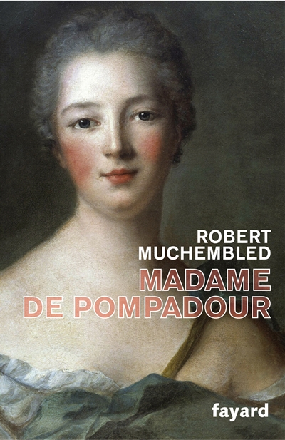 Mystérieuse Madame de Pompadour Robert Muchembled