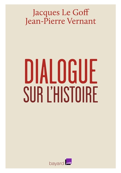 Dialogue sur l'histoire Jacques Le Goff et Jean-Pierre Vernant entretiens avec Emmanuel Laurentin