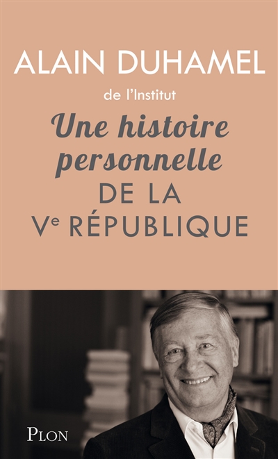 Une histoire personnelle de la Ve République Alain Duhamel,...