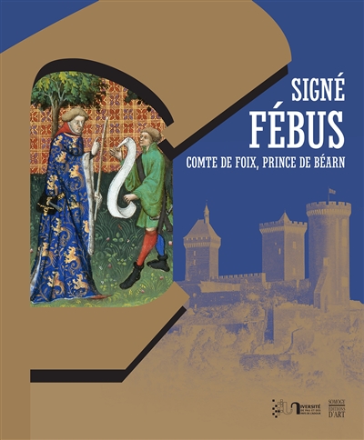 Signé Fébus comte de Foix, prince de Béarn marques personnelles, écrits et pouvoir autour de Gaston Fébus sous la direction de Véronique Lamazou-Duplan