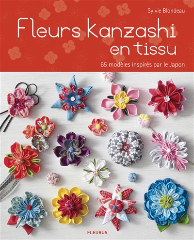 Fleurs kanzashi en tissu 65 modèles inspirés par le Japon Sylvie Blondeau