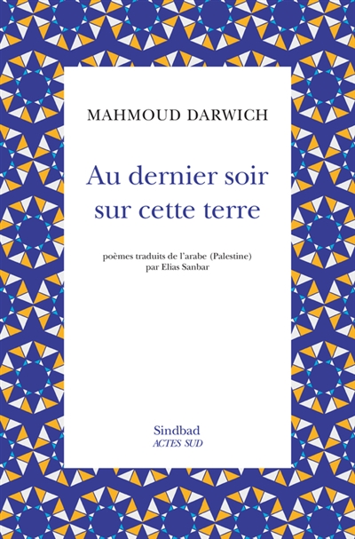 Au dernier soir sur cette terre poèmes Mahmoud Darwich trad. de l'arabe, Palestine, par élias Sanbar