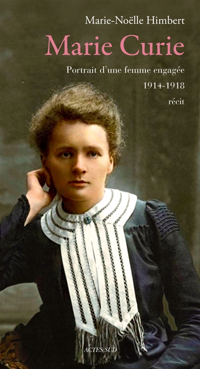 Marie Curie portrait d'une femme engagée, 1914-1918 récit Marie-Noëlle Himbert