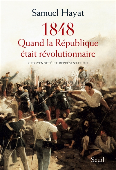 Quand la République était révolutionnaire citoyenneté et représentation en 1848 Samuel Hayat
