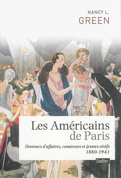 Les Américains de Paris hommes d'affaires, comtesses et jeunes oisifs, 1880-1941 Nancy L. Green traduit de l'américain par Patrick Hersant